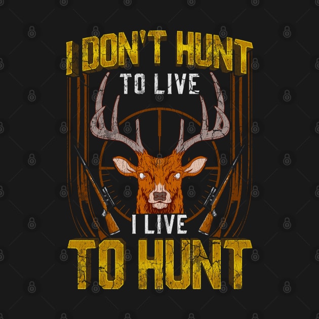 I Don't Hunt To Live I Live To Hunt Hunting Hunter by E