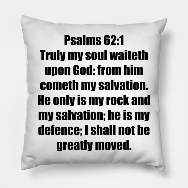 Psalm 62:1-2 King James Version 62 Truly my soul waiteth upon God: from him cometh my salvation. 2 He only is my rock and my salvation; he is my defence; I shall not be greatly moved. Pillow by Holy Bible Verses