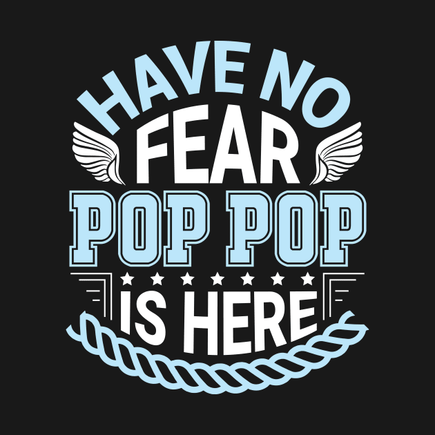 Have No Fear Pop Pop Is Hear Happy Father Daddy Papa Grandpa by Cowan79