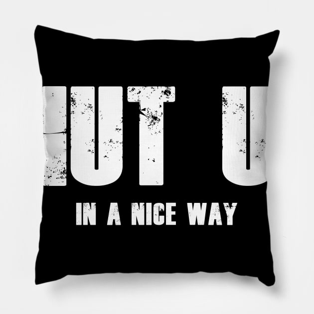 Shut up Pillow by WinterWolfDesign