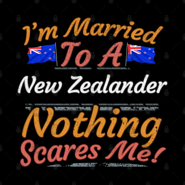 I'm Married To A New Zealander Nothing Scares Me - Gift for New Zealander From New Zealand Kiwi,Oceania,Australia and New Zealand, by Country Flags