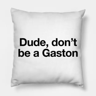 Don't be a Gaston - Black Print Pillow