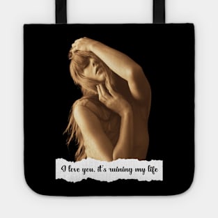 I love you it's ruining my life Tote