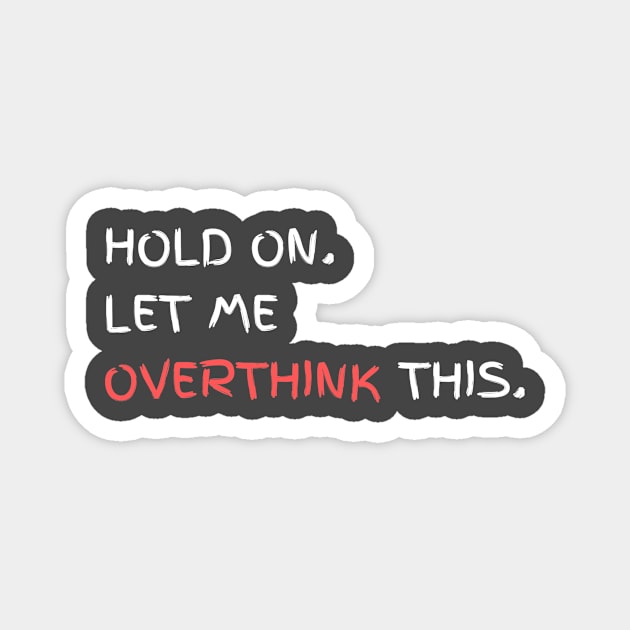 Hold on let me overthink this Magnet by OverthinkerShop