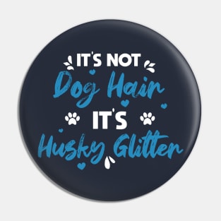 Its Not Dog Hair Its Husky Glitter vintage gift birthday,fathers day mothers day Pin