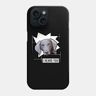 Funny Weimaraner I Heard You Phone Case