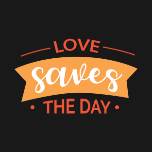 love saves the day T-Shirt