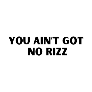 You ain't got no rizz funny Rizz meme T-Shirt