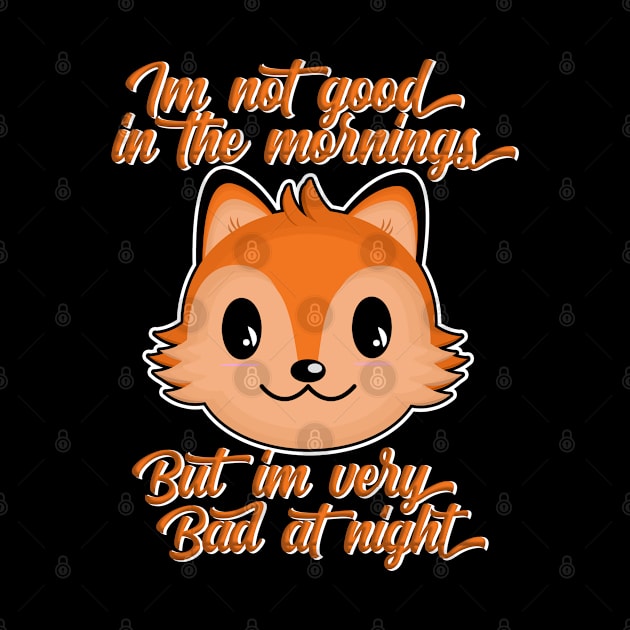 Cute Fox, Im not good in the mornings, but im very bad at night by Kawaii_Tees