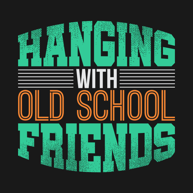 Hanging With Old School Friends Friends Hoodie TeePublic Delectable Old School Friends Hanging With Old School Friends Friends Hoodie TeePublic Delectable Old School Friends
