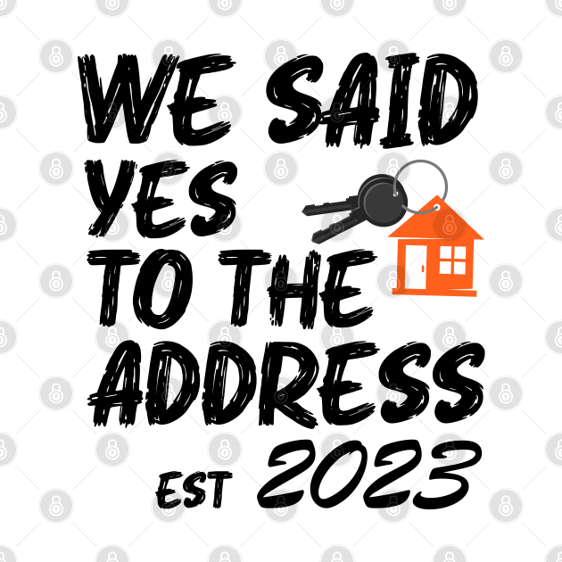 We Said Yes To The Address 2023 New Homeowner Funny Saying by Benzii-shop 