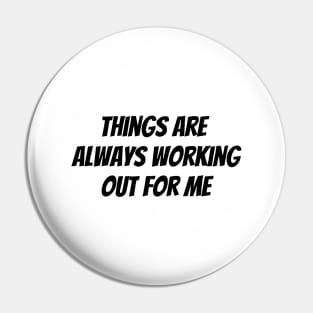 Things Are Always Working Out For Me Pin