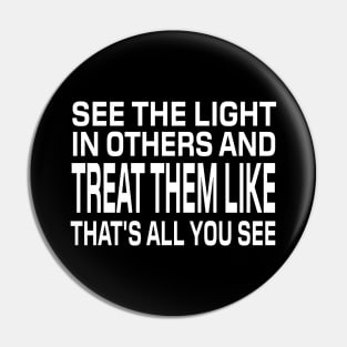 See The Light In Others And Treat Them Like That's All You See - Motivational Words Pin