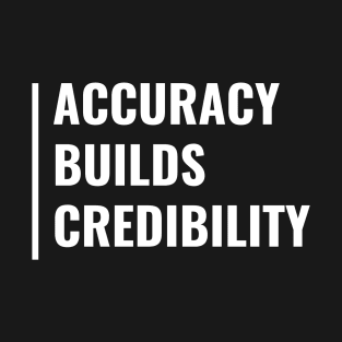 Accuracy Builds Credibility T-Shirt