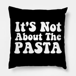 It'S Not About The Pasta T-Shirt - Funny Reality Quote Pillow