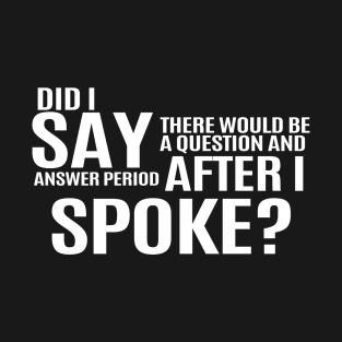 Question and Answer Period After I Spoke T-Shirt