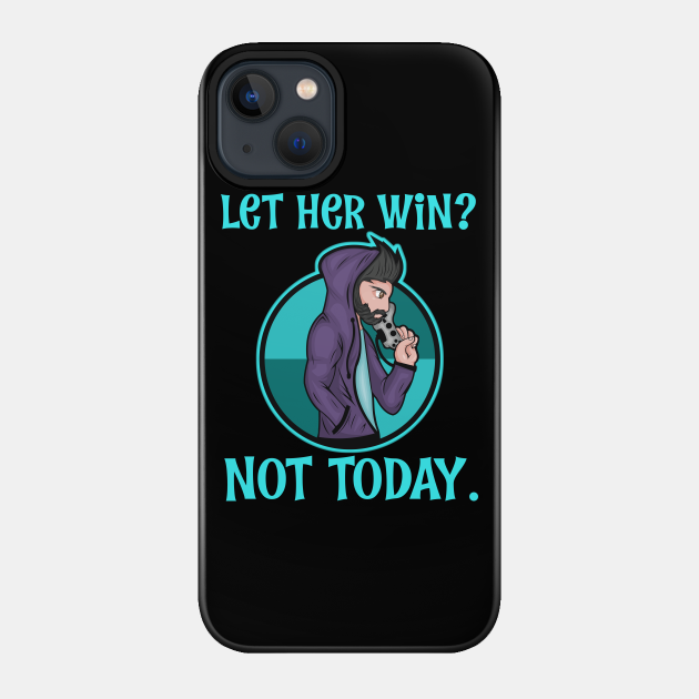 Video Games Let Her Win Not Today Anime Gaming T-Shirt - Video Games Not Today - Phone Case