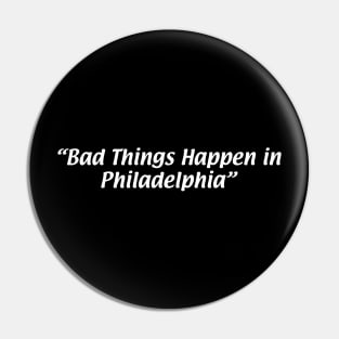 Bad Things Happen in Philadelphia Pin