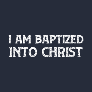 I am Baptized into Christ T-Shirt