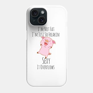 I'm Not Fat I'm Just So Freakin Sexy It Overflows Phone Case