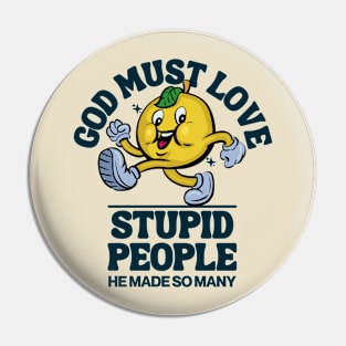 God must love stupid people Pin