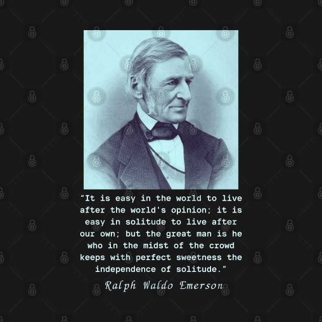 Ralph Waldo Emerson portrait and quote: It is easy in the world to live after the world's opinion.... by artbleed
