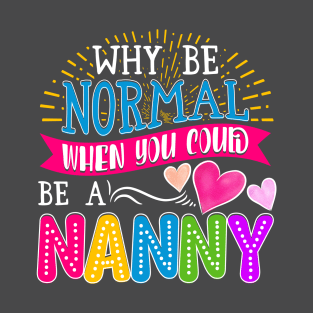 Nanny Why Be Normal T-Shirt