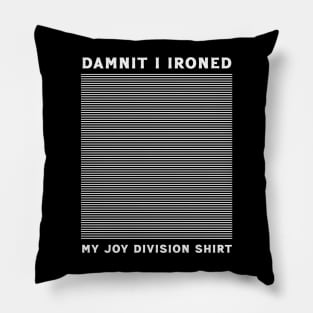 Dumnit I Ironed My Joy Division Shirt Pillow