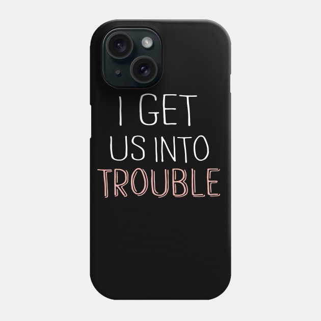 I Get Us Into Trouble Phone Case by Success shopping