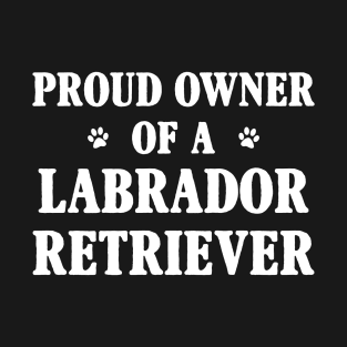 Proud Owner Of A Labrador Retriever T-Shirt