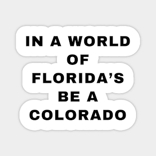 IN A WORLD OF FLORIDA'S BE A COLORADO Magnet