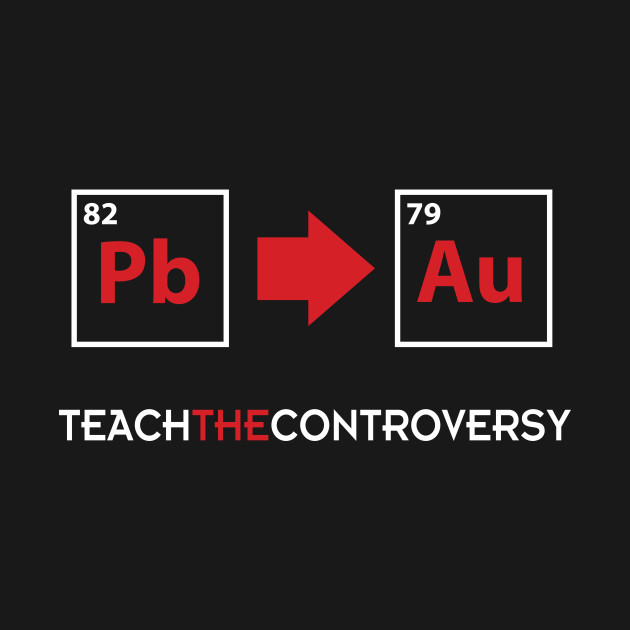 Lead To Gold (Teach the Controversy) Alchemy TShirt TeePublic
