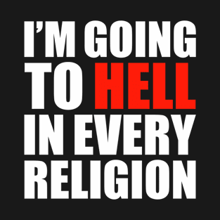 I'M GOING TO HELL IN EVERY RELIGION T-Shirt