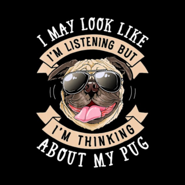 I May Look Like Im Listening but Im Thinking T shirt Pug by AstridLdenOs