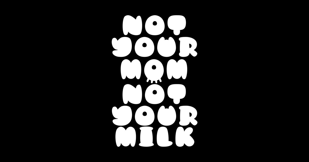 Not Your Mom Not Your Milk Not Your Mom Not Your Milk Sticker Teepublic 4271