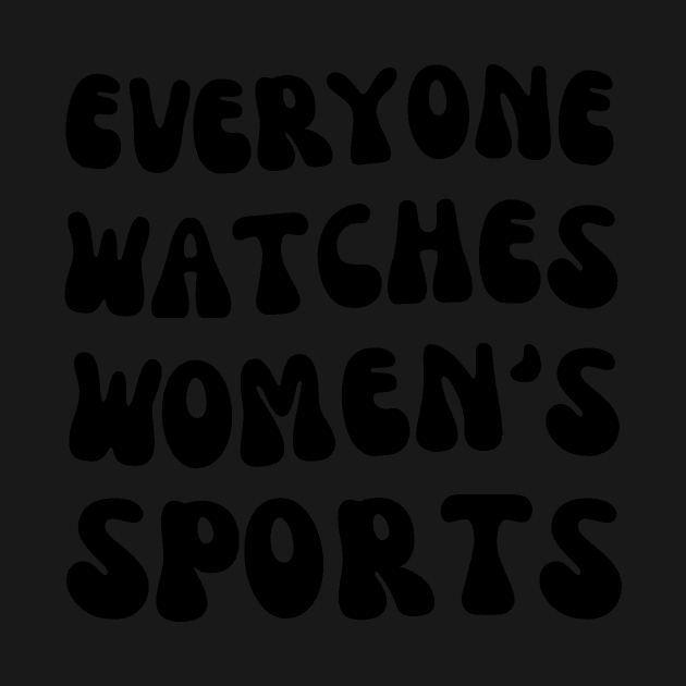 (V16) EVERYONE WATCHES WOMEN'S SPORTS by TreSiameseTee