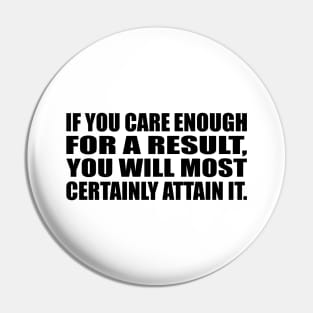 If you care enough for a result, you will most certainly attain it Pin