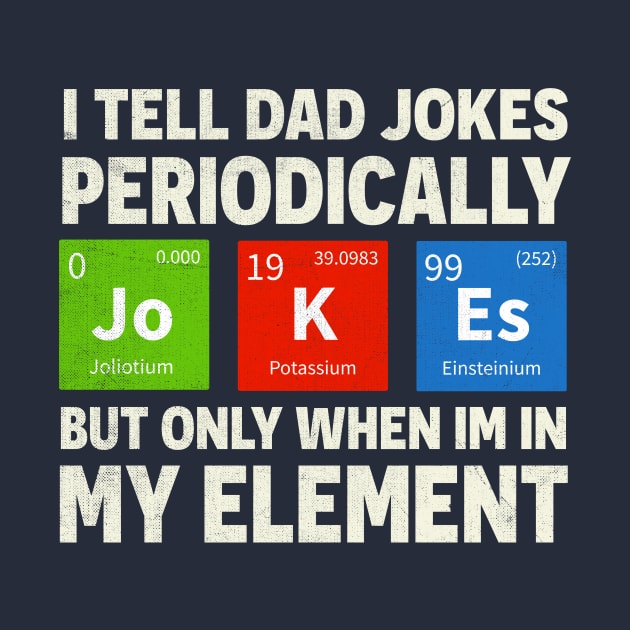 i tell dad jokes periodically but only when I'm in my element by TheDesignDepot