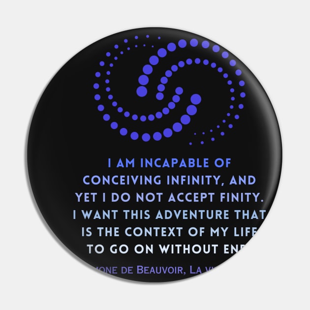 Simone de Beauvoir quote: I am incapable of conceiving infinity, and yet I do not accept finity. I want this adventure that is the context of my life to go on without end. Pin by artbleed