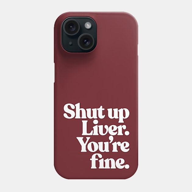 Shut up Liver, you're fine. Phone Case by DankFutura