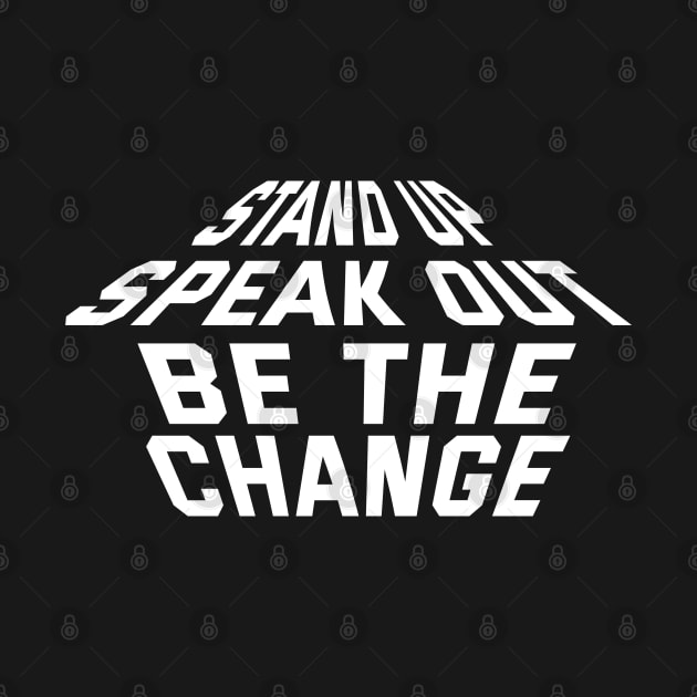 Stand Up Speak Out Be The Change by Texevod