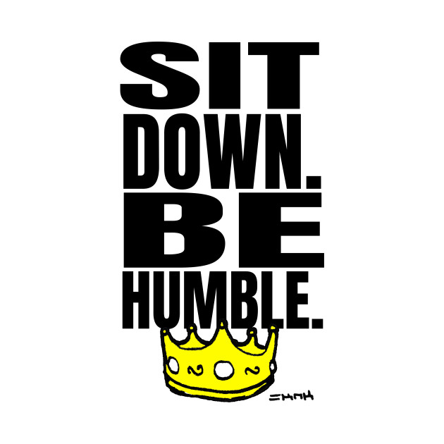 Kendrick SIt Down Be Humble Lyrics - Kendrick Humble - T-Shirt ... Kendrick SIt Down Be Humble Lyrics - Kendrick Humble - T-Shirt ...