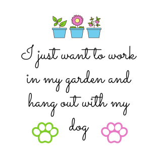 I just want to work in my garden and hang out with my dog T-Shirt