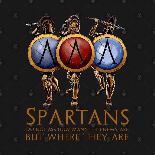 The Spartans do not ask how many are the enemy, but where are they. by Styr Designs