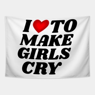 I Love To Make Girls Cry Tapestry