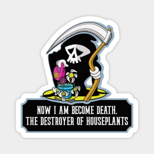 Now I am become Death, the destroyer of houseplants - Grim Reaper design Magnet