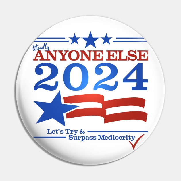 Literally Anyone Else for President 2024 - Surpass Mediocrity Pin by NerdShizzle