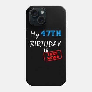 My 47th birthday is fake news Phone Case