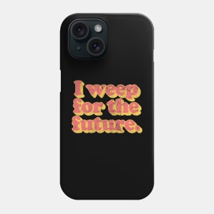 I Weep For The Future Phone Case