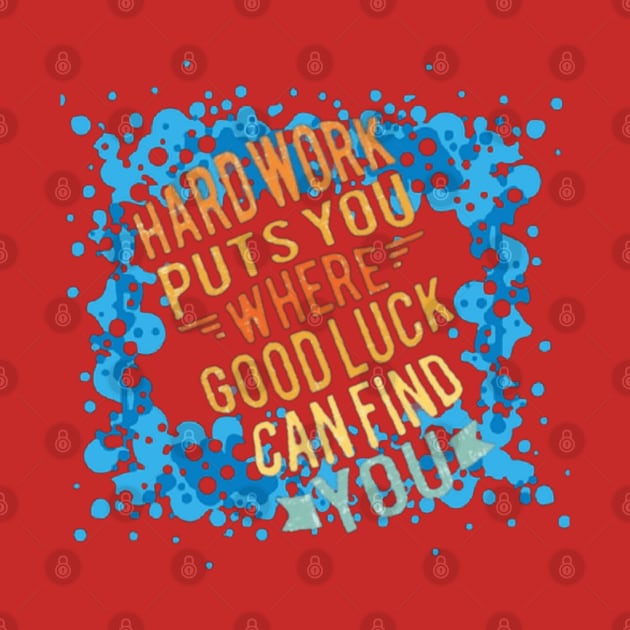Hard Work put you where Good luck can find you. by TimelessonTeepublic